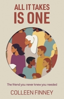 All It Takes Is One: The Friend You Never Knew You Needed B0B2HK5H2F Book Cover
