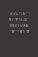 You don't have to be great to start, but you have to start to be great - Notebook / Journal Gift: Lined Notebook / Journal Gift, 120 Pages, 6x9, Soft Cover, Matte Finish, Blank Composition Book, Motiv 1660280702 Book Cover