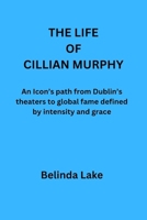 THE LIFE OF CILLIAN MURPHY: An Icon’s path from Dublin’s theaters to global fame defined by intensity and grace B0FVSJRM3V Book Cover
