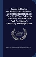 Course In Electro-mechanics, For Students In Electrical Engineering, 1st Term Of 3d Year, Columbia University, Adapted From Prof. F.e. Nipher's "electricity And Magnetism" 1018177140 Book Cover