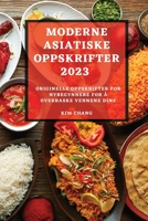 Moderne Asiatiske Oppskrifter 2023: Originelle Oppskrifter for Nybegynnere for Å Overraske Vennene Dine 1837526230 Book Cover