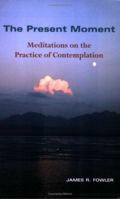 The Present Moment: Meditations on the Practice of Contemplation 0976000601 Book Cover