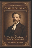 Doctor Charles Cullis MD: The Man Who Knew How To Believe God B0GMWP5VVX Book Cover