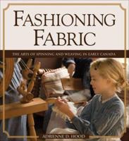 Fashioning Fabric: The Arts of Spinning and Weaving in Early Canada 1550289802 Book Cover