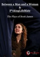 Between a Man and a Woman & F*ckingLifeMate: The Plays of Scott James 1912504006 Book Cover