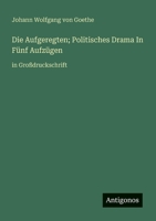 Die Aufgeregten; Politisches Drama In Fünf Aufzügen: in Großdruckschrift (German Edition) 3563271801 Book Cover