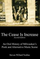 The Cease Is Increase: An Oral History of The Milwaukee Punk & Alternative Music Scene 1479336203 Book Cover