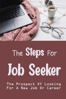 The Steps For Job Seeker: The Prospect Of Looking For A New Job Or Career: Job Finding Tricks B09BGKKMBS Book Cover