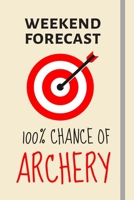 Weekend Forecast: 100% Chance Of Archery: Archery Gifts For Men, Women, Girls & Boys - Lined Journal or Notebook 1708068546 Book Cover