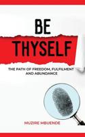 Be Thyself: The path of freedom, fulfilment and abundance 1078122687 Book Cover