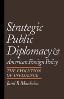 Strategic Public Diplomacy and American Foreign Policy: The Evolution of Influence 0195087380 Book Cover