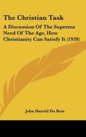 The Christian Task: A Discussion Of The Supreme Need Of The Age, How Christianity Can Satisfy It (1920) 112073679X Book Cover