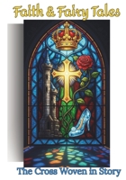 Faith & Fairy Tales: The Cross Woven In Story B0GCHYR9WY Book Cover