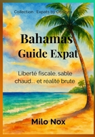 Bahamas Guide Expat: Liberté fiscale, sable chaud… et réalité brute (Expats by Obscyra) (French Edition) B0FNKN5HTY Book Cover