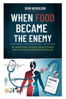 WHEN FOOD BECAME THE ENEMY: Dr. Jason Fung, the Quiet Revolutionary Who Challenged Medicine's Biggest Lie B0FKHHXQV9 Book Cover