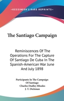 The Santiago Campaign: Reminiscences Of The Operations For The Capture Of Santiago De Cuba In The Spanish-American War June And July 1898 1163169226 Book Cover