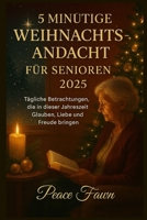 5 MINÜTIGE WEIHNACHTSANDACHT FÜR SENIOREN 2025: Tägliche Betrachtungen, die in dieser Jahreszeit Glauben, Liebe und Freude bringen B0FYX3D1PF Book Cover