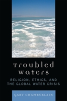 Troubled Waters: Religion, Ethics, and the Global Water Crisis 0742552454 Book Cover