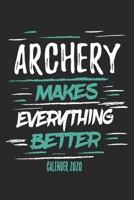Archery Makes Everything Better Calender 2020: Funny Cool Archery Calender 2020 | Monthly & Weekly Planner - 6x9 - 128 Pages - Cute Gift For All Archers, Archery Fans, Club, Enthusiasts, Lovers 1713422220 Book Cover