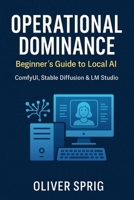 Operational Dominance: : Beginner's Guide to Local AI 1764083423 Book Cover