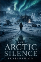 The Arctic Silence: Trapped in the silence of the Arctic, the mind begins to unravel B0F842PNRG Book Cover