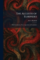 The Alcestis of Euripides: With Introduction, Notes, Appendices & Vocabulary 1025268180 Book Cover
