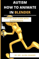 AUTISM: HOW TO ANIMATE IN BLENDER B088B4M6QG Book Cover