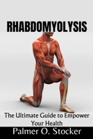 Rhabdomyolysis: The Ultimate Guide to Empower Your Health B0CW2C5NSF Book Cover