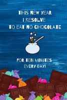 This New Year I Resolve To Eat No Chocolate: For Ten Minutes Every Day! 1677784040 Book Cover