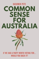 Common Sense for Australia: If we had a party worth voting for...Would you back it? 1764444817 Book Cover