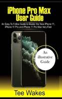 iPhone Pro Max User Guide: An easy to follow Guide to Master the new iPhone 11, iPhone 11 Pro, and iPhone 11 Pro Max Very Fast (iPhone Picture Guides) 1706639589 Book Cover
