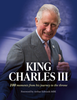 King Charles III: 100 moments from his journey to the throne 0008629307 Book Cover