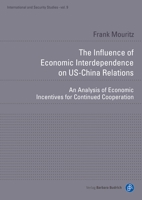The Influence of Economic Interdependence on Us-China Relations: An Analysis of Economic Incentives for Continued Cooperation 3847425161 Book Cover