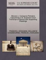 Stevens v. Compania Petrolera Capuchinas U.S. Supreme Court Transcript of Record with Supporting Pleadings 1270256041 Book Cover