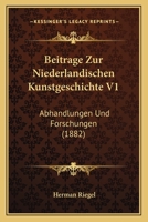 Beitrage Zur Niederlandischen Kunstgeschichte V1: Abhandlungen Und Forschungen (1882) 1160319790 Book Cover