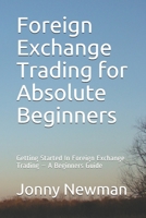 Foreign Exchange Trading for Absolute Beginners: Getting Started In Foreign Exchange Trading – A Beginners Guide 1676764852 Book Cover