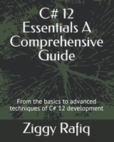 C# 12 Essentials A Comprehensive Guide: From the basics to advanced techniques of C# 12 development B0D7BL1QGS Book Cover