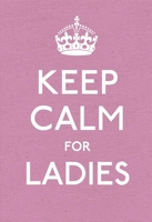 Keep Calm for Ladies: Good Advice for Hard Times 0091943663 Book Cover