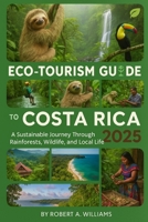 Eco-Tourism Guide to Costa Rica 2025: A Sustainable Journey Through Rainforests, Wildlife, and Local Life B0FGW2YTS3 Book Cover