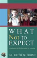 What Not to Expect: A Meditation on the Spirituality of Parenting 0824522826 Book Cover