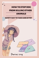 How to stop dog from killing other animals: safety way to take care of pet B0BRLZWYN2 Book Cover