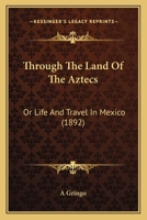 Through The Land Of The Aztecs: Or Life And Travel In Mexico 1286794943 Book Cover