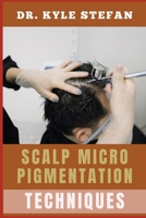 SCALP MICROPIGMENTATION TECHNIQUES: Advanced Applications For Fuller, Natural-Looking Hair, Effective Solutions For Thinning, Balding, And Alopecia B0DPBYKRVZ Book Cover