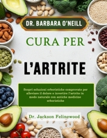DR. BARBARA CURA PER L'ARTRITE: Scopri soluzioni erboristiche comprovate per alleviare il dolore e invertire l'artrite in modo naturale con antiche medicine erboristiche (Italian Edition) B0DTT14PBZ Book Cover
