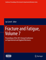 Fracture and Fatigue, Volume 7: Proceedings of the 2013 Annual Conference on Experimental and Applied Mechanics 3319376489 Book Cover