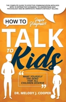 How to Talk to Kids: The Complete Guide to Effective Communication with Kids with 10 Interactive Scenarios, to Understand Kids' Psychology and Be Empathetic Parents Without Yelling B0CMX2PD5X Book Cover