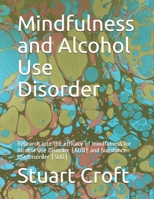Mindfulness and Alcohol Use Disorder: Research into the efficacy of mindfulness for Alcohol Use Disorder (AUD) and Substance Use Disorder (SUD) (2) B085KDX8BS Book Cover