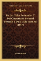 De Las Tallas Perineales, Y Del Cateterismo Perineal Forzado Y De la Talla Perineal (1867) 1272527719 Book Cover