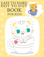 Easy To Hard Dot To Dot Book For Kids: Enjoy To Learn Connect The Dots And Coloring Book For Children Ages 3-5, 6-8, 8-12 B08WJPL9C2 Book Cover