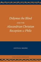 Didymus the Blind and the Alexandrian Christian Reception of Philo (Studia Philonica Monograph 8) 1628371986 Book Cover